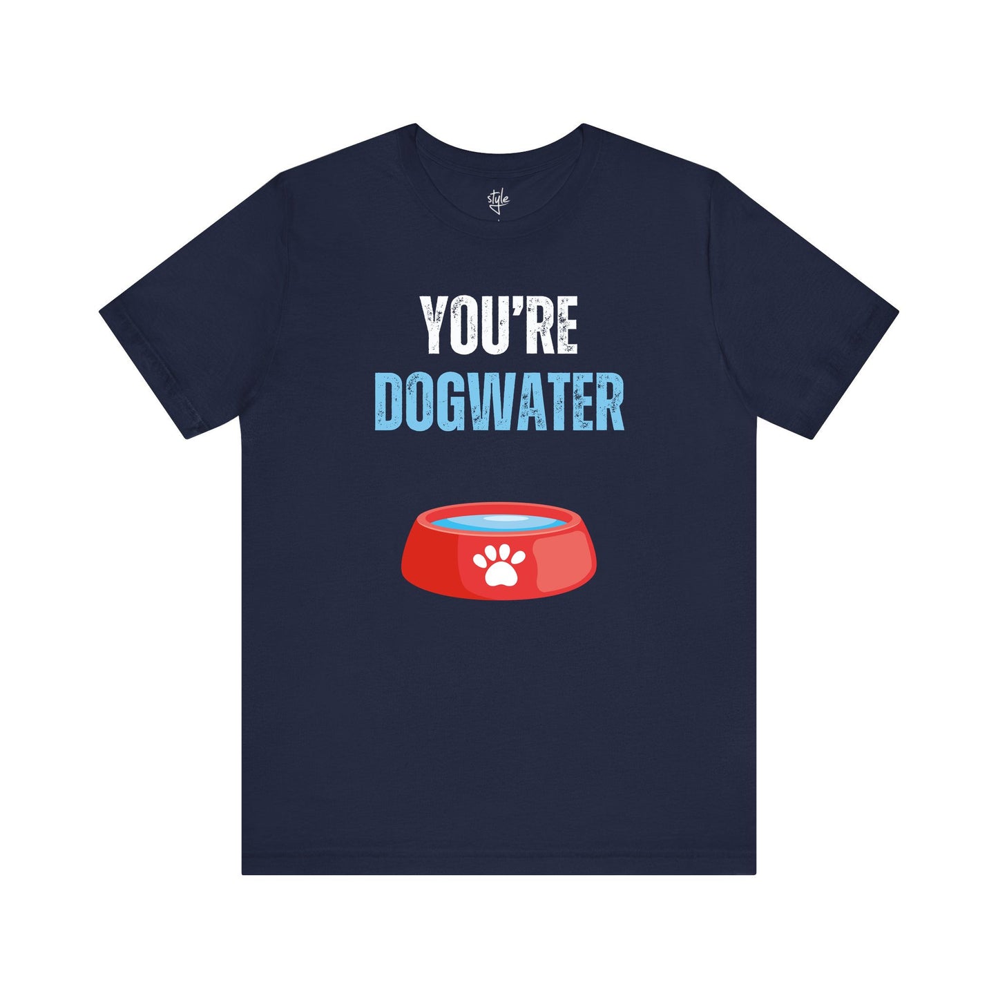 You're Dogwater T-Shirt
