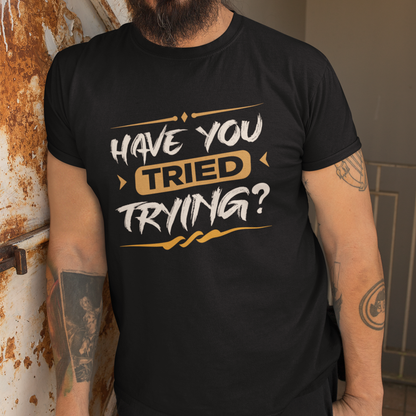 Have You Tried Trying T-Shirt