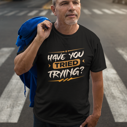 Have You Tried Trying T-Shirt