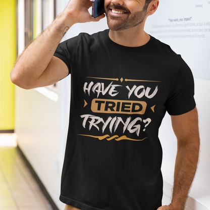 Have You Tried Trying T-Shirt