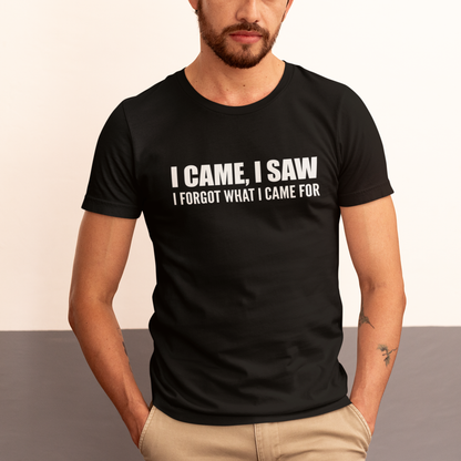 I Came I Saw I Forgot What I Came For T-Shirt