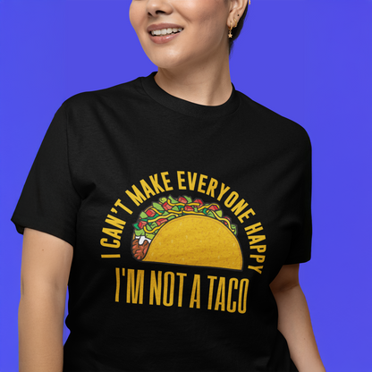 I Can’t Make Everyone Happy, I’m Not A Taco T-Shirt