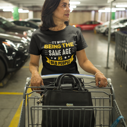 It's Weird Being the Same Age as Old People T-Shirt