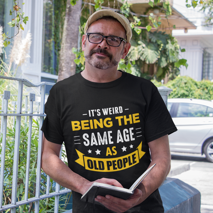 It's Weird Being the Same Age as Old People T-Shirt