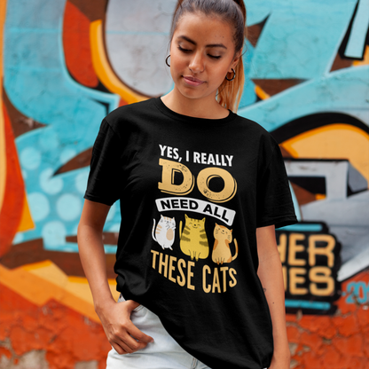 Yes, I Really Do Need All These Cats T-Shirt