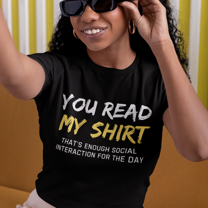 You Read My Shirt - That's Enough Social Interaction For The Day T-Shirt