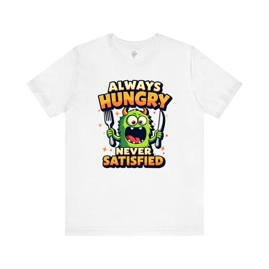 Always Hungry Never Satisfied T-Shirt