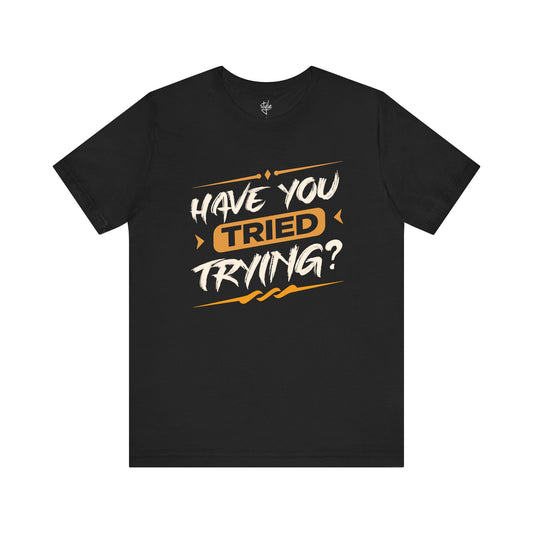 Have You Tried Trying T-Shirt