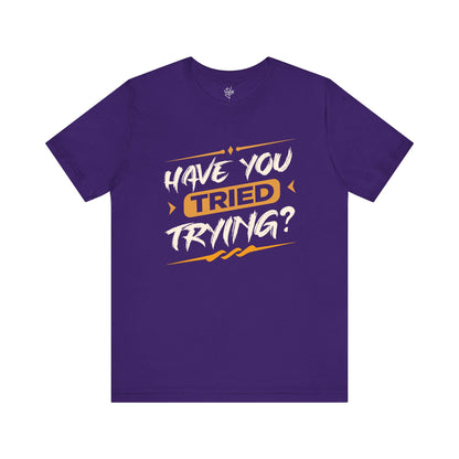 Have You Tried Trying T-Shirt