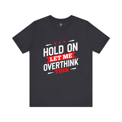 Hold On, Let Me Overthink This T-Shirt