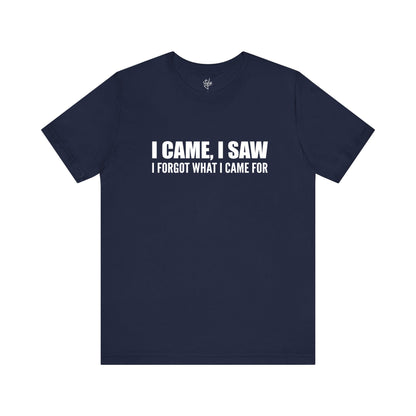 I Came I Saw I Forgot What I Came For T-Shirt