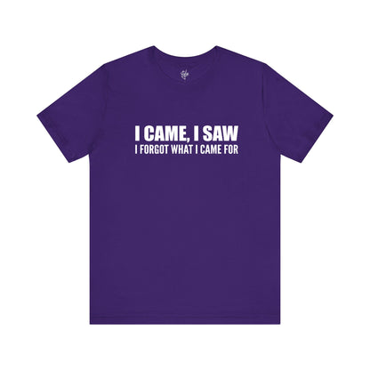 I Came I Saw I Forgot What I Came For T-Shirt