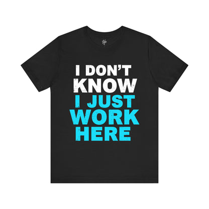 I Don't Know I Just Work Here T-Shirt