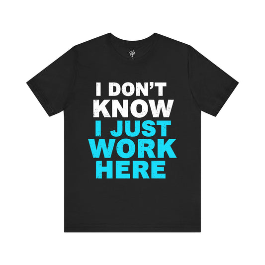 I Don't Know I Just Work Here T-Shirt