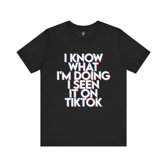 I Know What I'm Doing I Seen it on TikTok T-Shirt