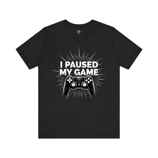 I Paused My Game T-Shirt