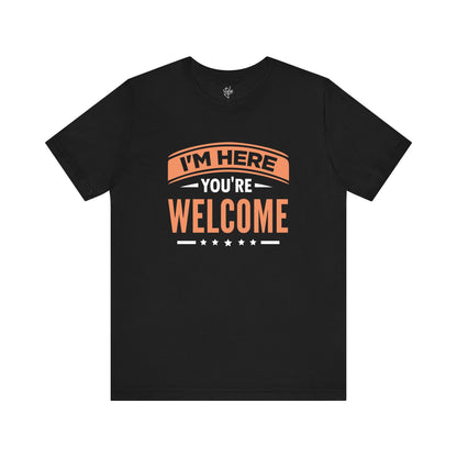 I'm Here You're Welcome T-Shirt