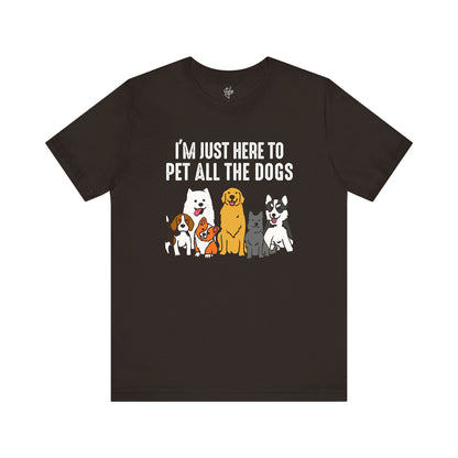 I’m Just Here to Pet All The Dogs T-Shirt