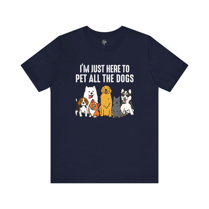 I’m Just Here to Pet All The Dogs T-Shirt