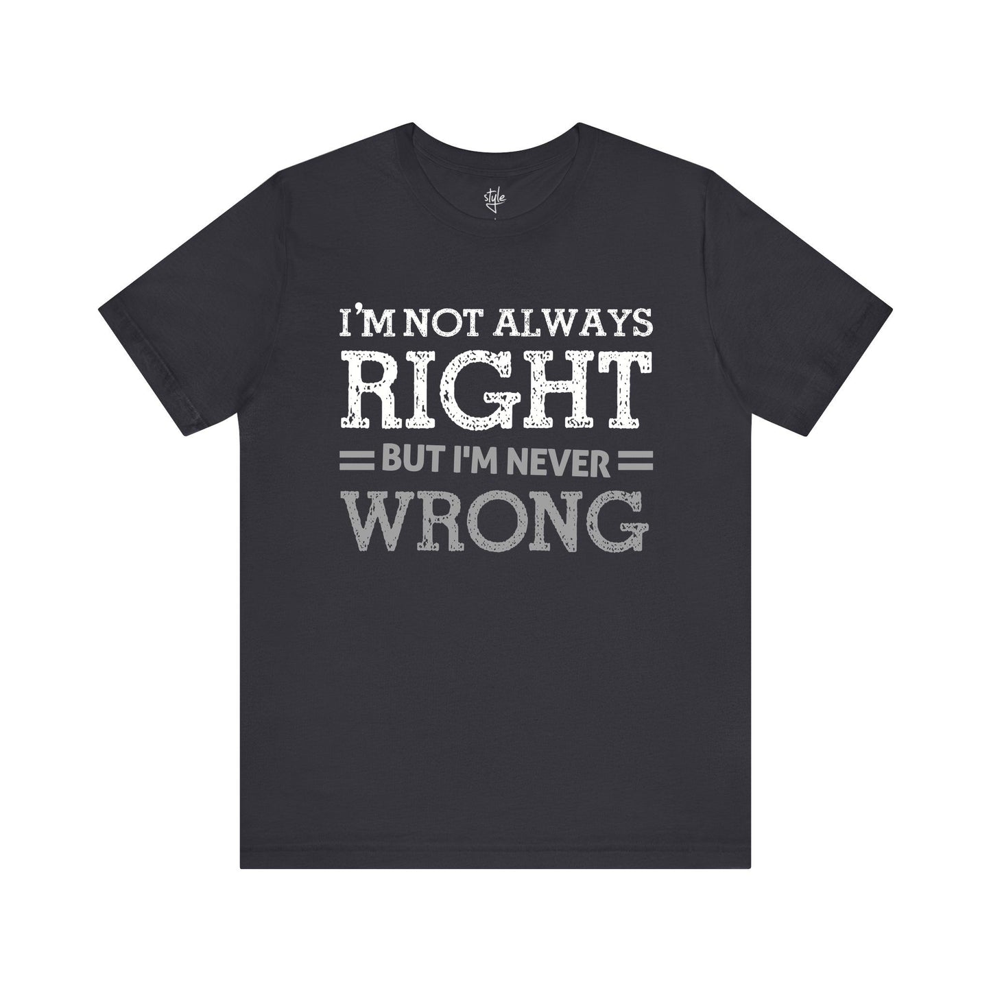 I'm Not Always Right but I'm Never Wrong T-Shirt