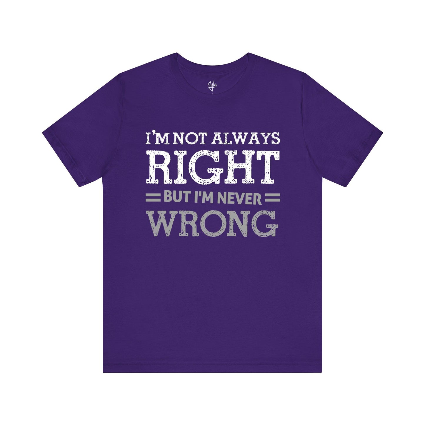 I'm Not Always Right but I'm Never Wrong T-Shirt