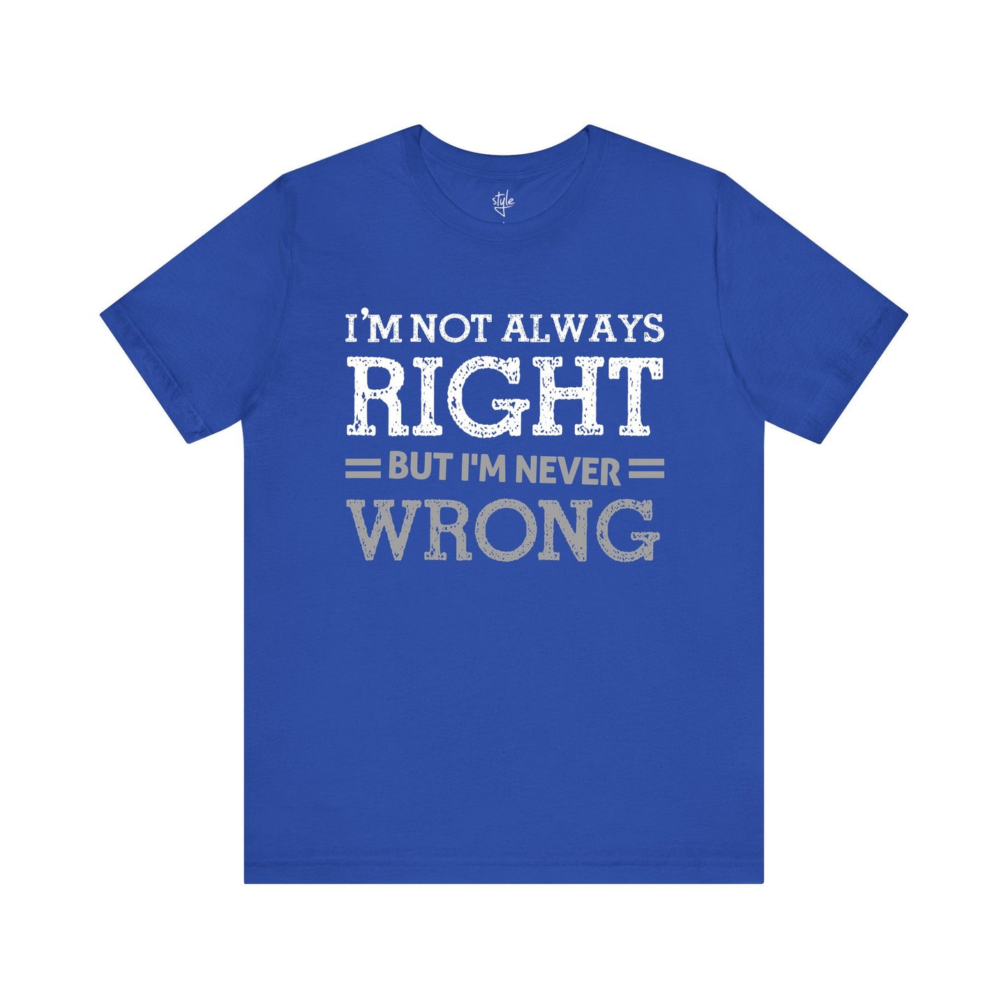 I'm Not Always Right but I'm Never Wrong T-Shirt