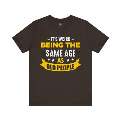 It's Weird Being the Same Age as Old People T-Shirt