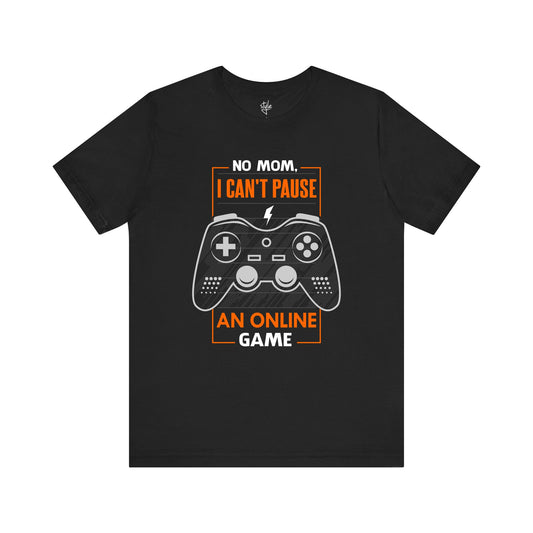 No Mom I Can't Pause an Online Game T-Shirt