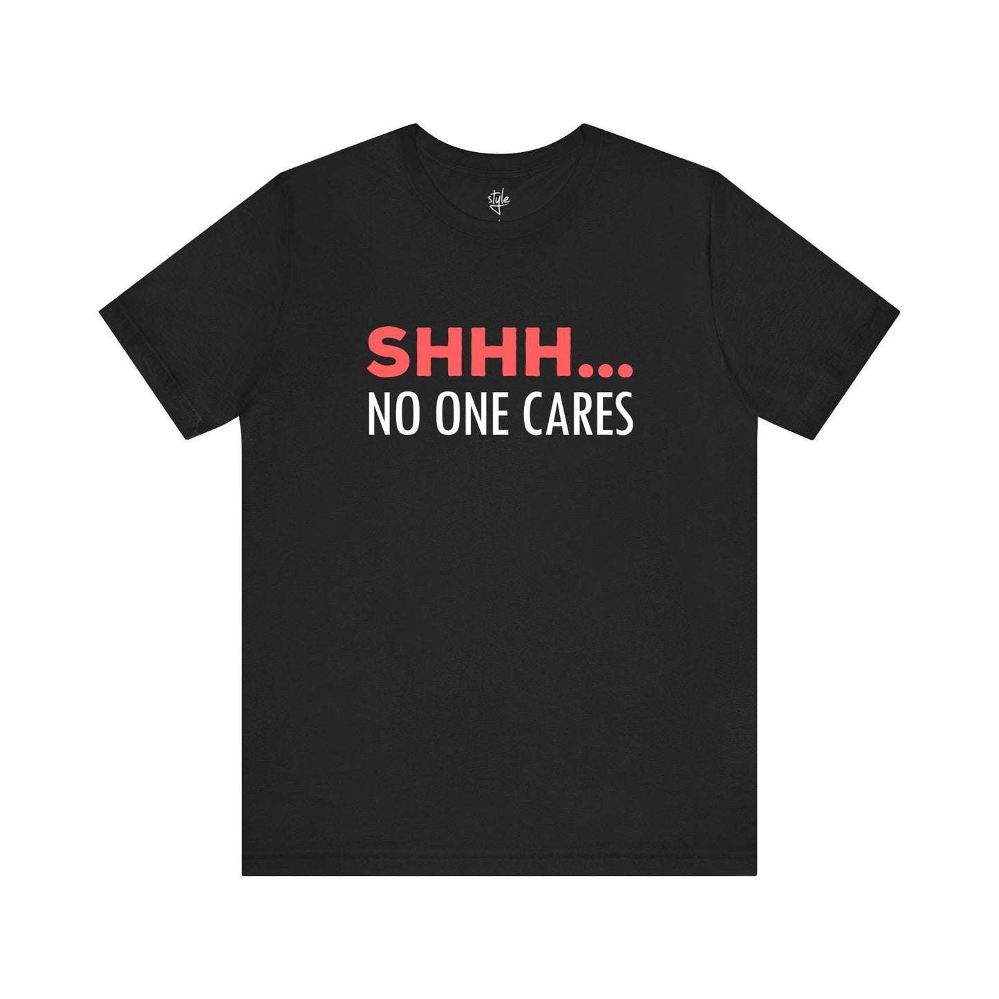 Shhh… No One Cares - Funny T-shirt