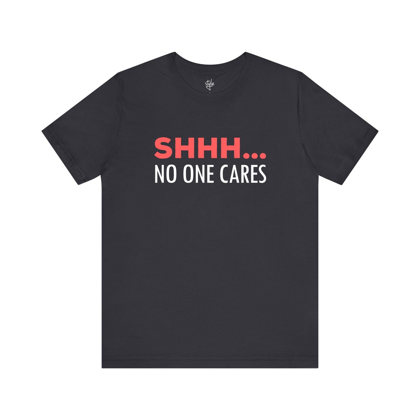 Shhh… No One Cares - Funny T-shirt