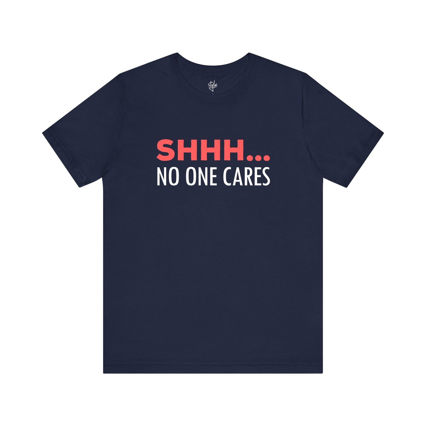 Shhh… No One Cares - Funny T-shirt