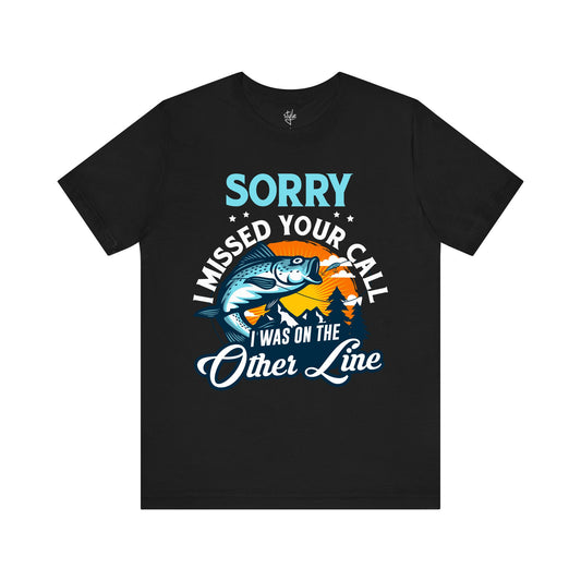 Sorry I Missed Your Call I Was on the Other Line - Funny Fishing T-Shirt