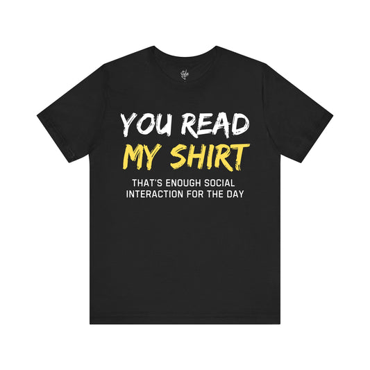 You Read My Shirt - That's Enough Social Interaction For The Day T-Shirt