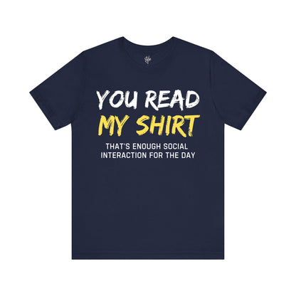 You Read My Shirt - That's Enough Social Interaction For The Day T-Shirt