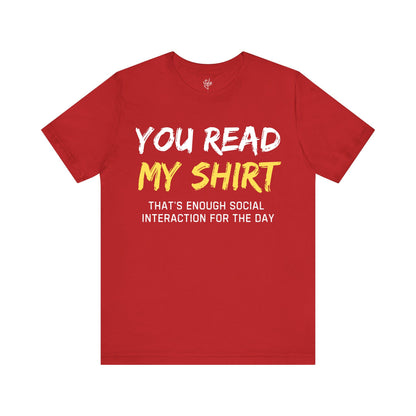 You Read My Shirt - That's Enough Social Interaction For The Day T-Shirt