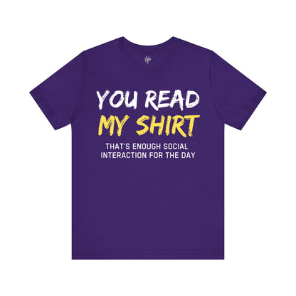 You Read My Shirt - That's Enough Social Interaction For The Day T-Shirt