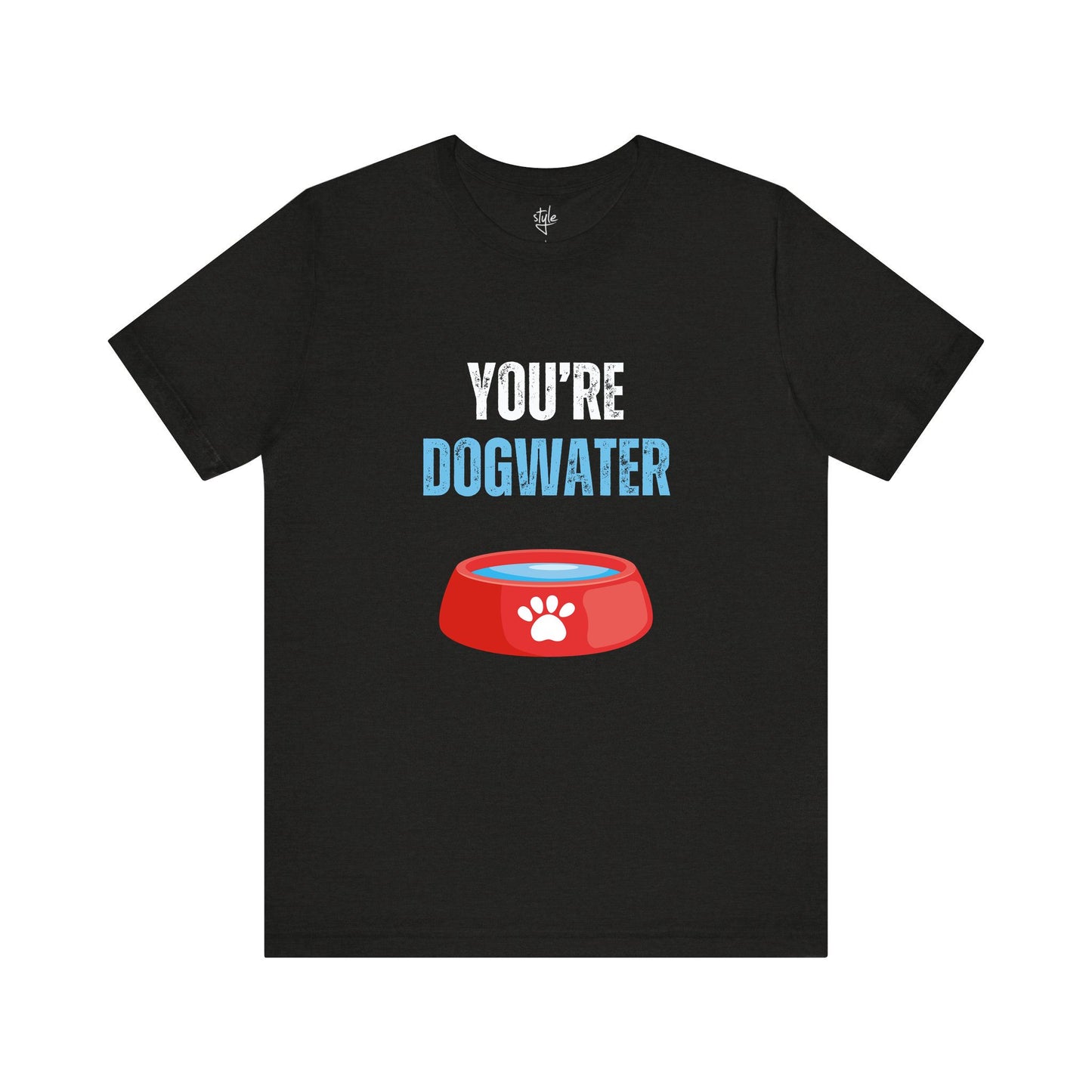 You're Dogwater T-Shirt